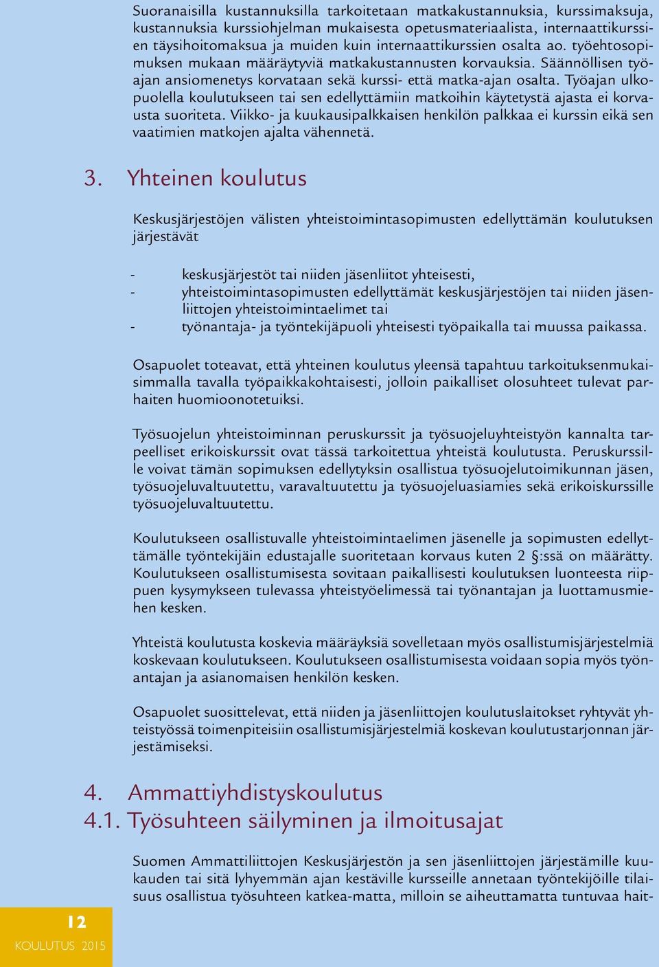 Työajan ulkopuolella koulutukseen tai sen edellyttämiin matkoihin käyte tystä ajasta ei korvausta suoriteta.