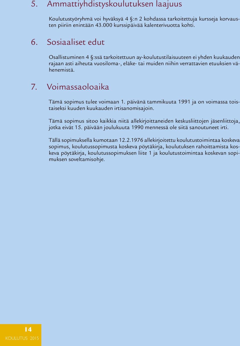 Voimassaoloaika Tämä sopimus tulee voimaan 1. päivänä tammikuuta 1991 ja on voimassa toistaiseksi kuuden kuukauden irtisanomisajoin.