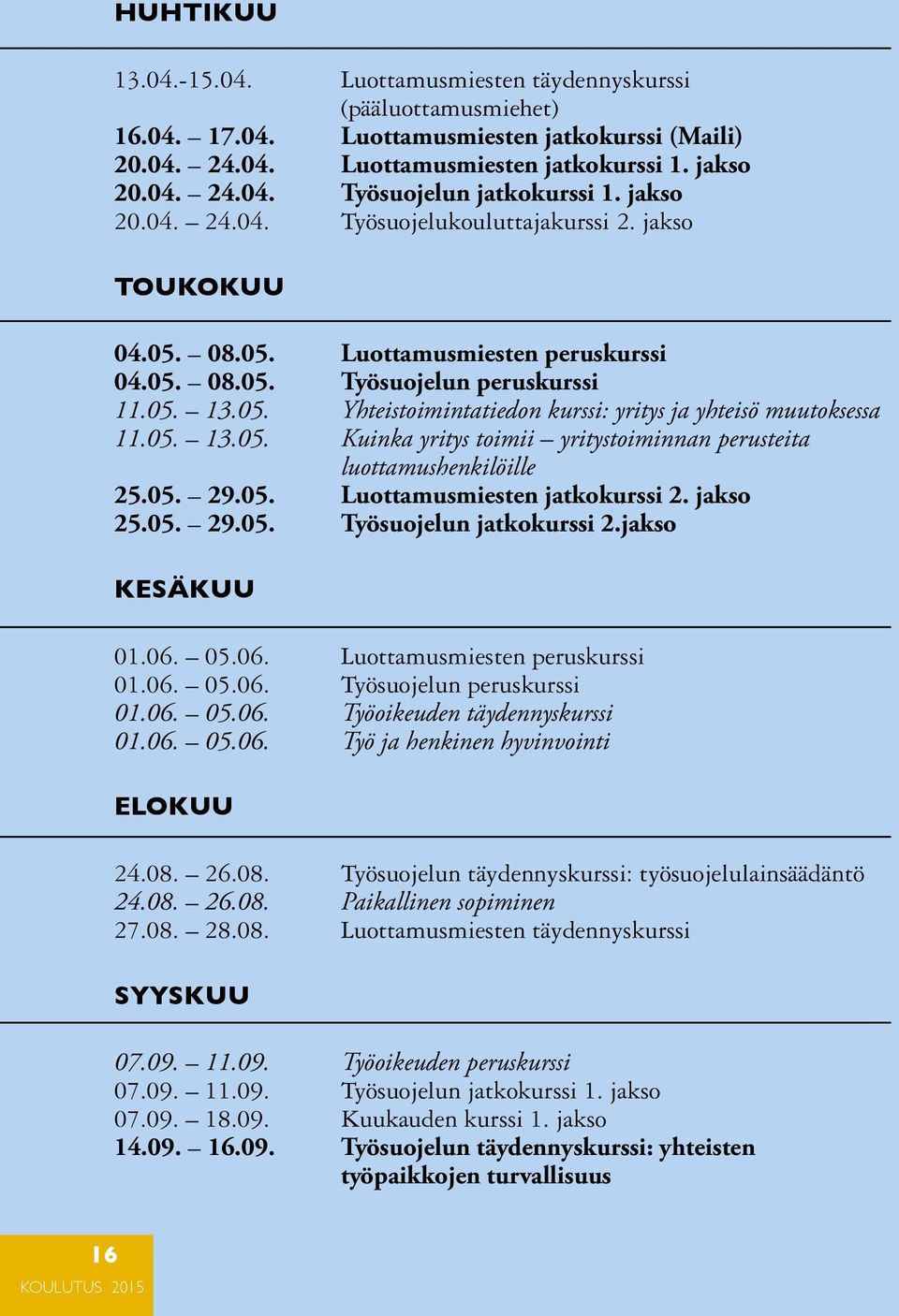 05. 13.05. Kuinka yritys toimii yritystoiminnan perusteita luottamushenkilöille 25.05. 29.05. Luottamusmiesten jatkokurssi 2. jakso 25.05. 29.05. Työsuojelun jatkokurssi 2.jakso KESÄKUU 01.06.