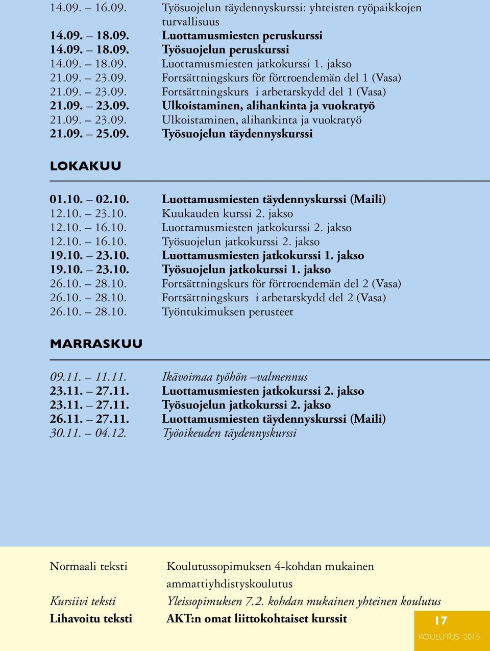 09. Työsuojelun täydennyskurssi LOKAKUU 01.10. 02.10. Luottamusmiesten täydennyskurssi (Maili) 12.10. 23.10. Kuukauden kurssi 2. jakso 12.10. 16.10. Luottamusmiesten jatkokurssi 2. jakso 12.10. 16.10. Työsuojelun jatkokurssi 2.