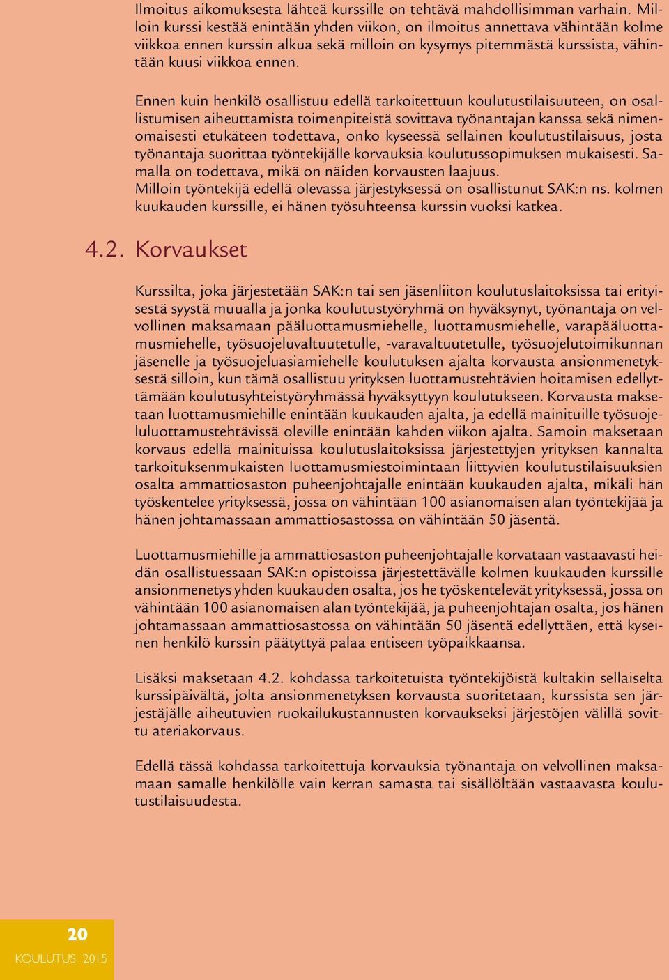 Ennen kuin henkilö osallistuu edellä tarkoitettuun koulutustilai suu teen, on osallistumisen aiheuttamista toimenpiteistä sovittava työnan tajan kanssa sekä nimenomaisesti etukäteen todettava, onko