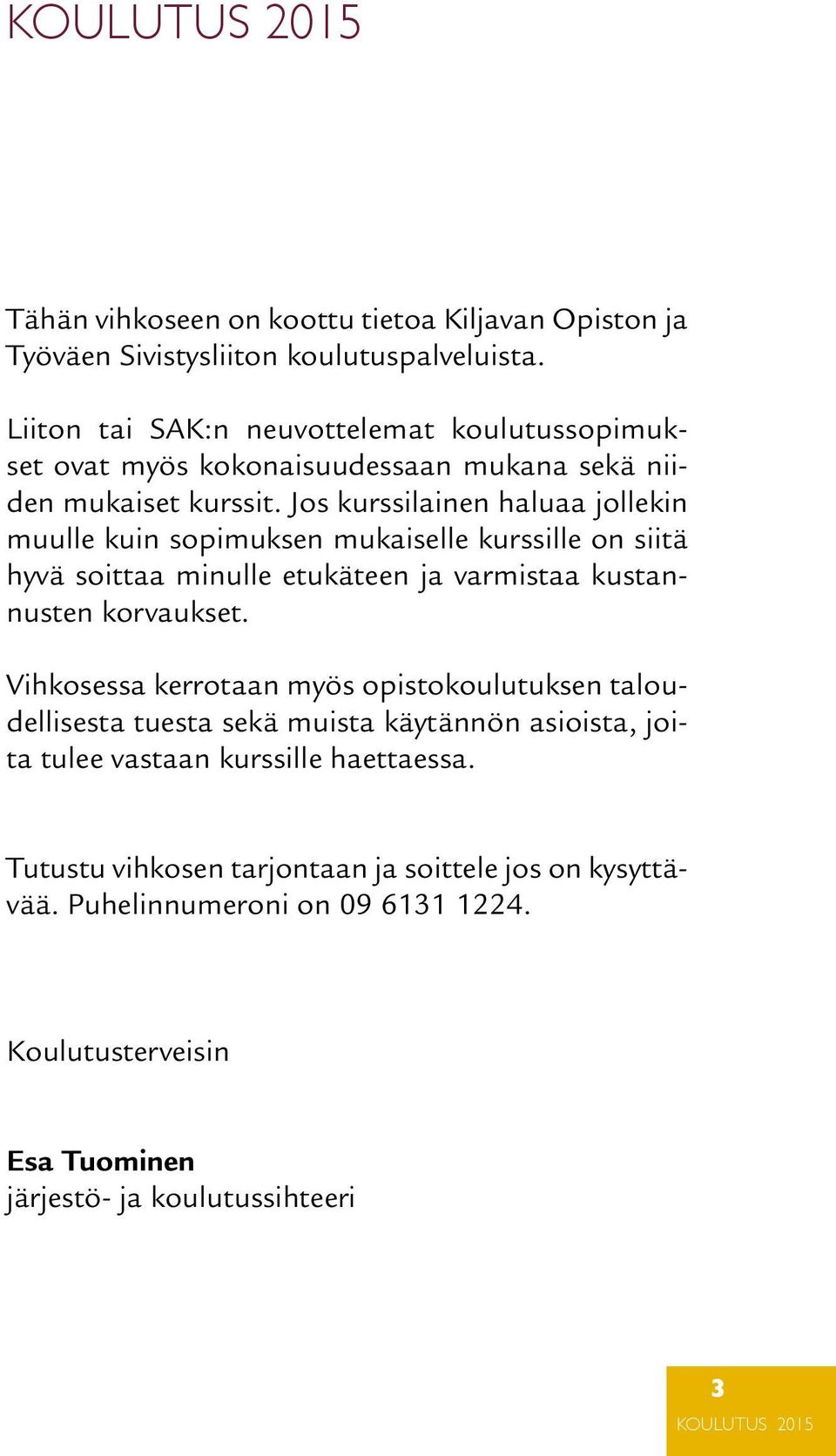 Jos kurssilainen haluaa jollekin muulle kuin sopimuksen mukaiselle kurssille on siitä hyvä soittaa minulle etukäteen ja varmistaa kustannusten korvaukset.