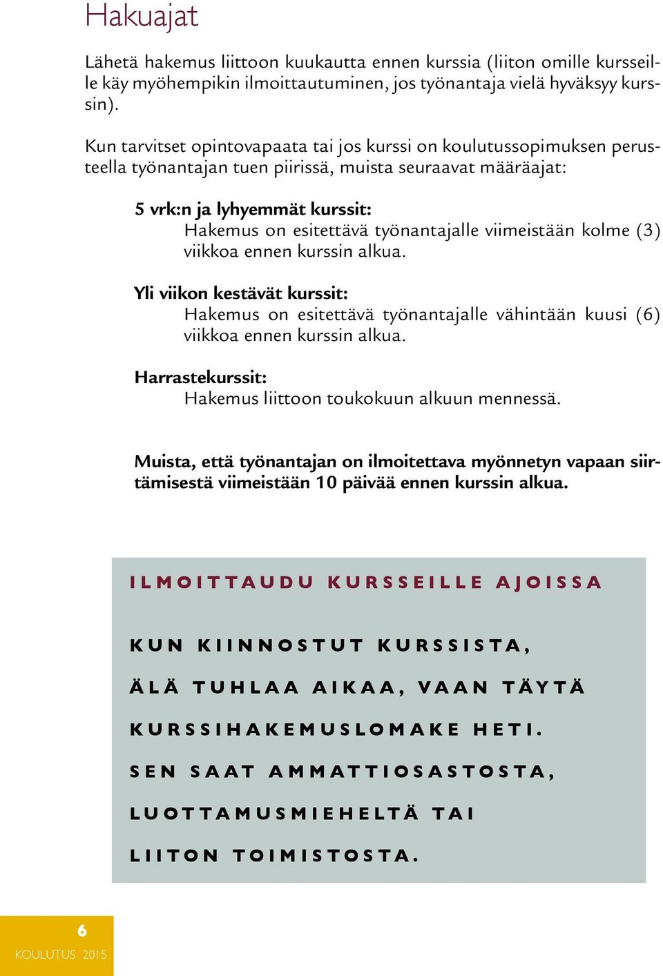 viimeistään kolme (3) viikkoa ennen kurssin alkua. Yli viikon kestävät kurssit: Hakemus on esitettävä työnantajalle vähintään kuusi (6) viikkoa ennen kurssin alkua.