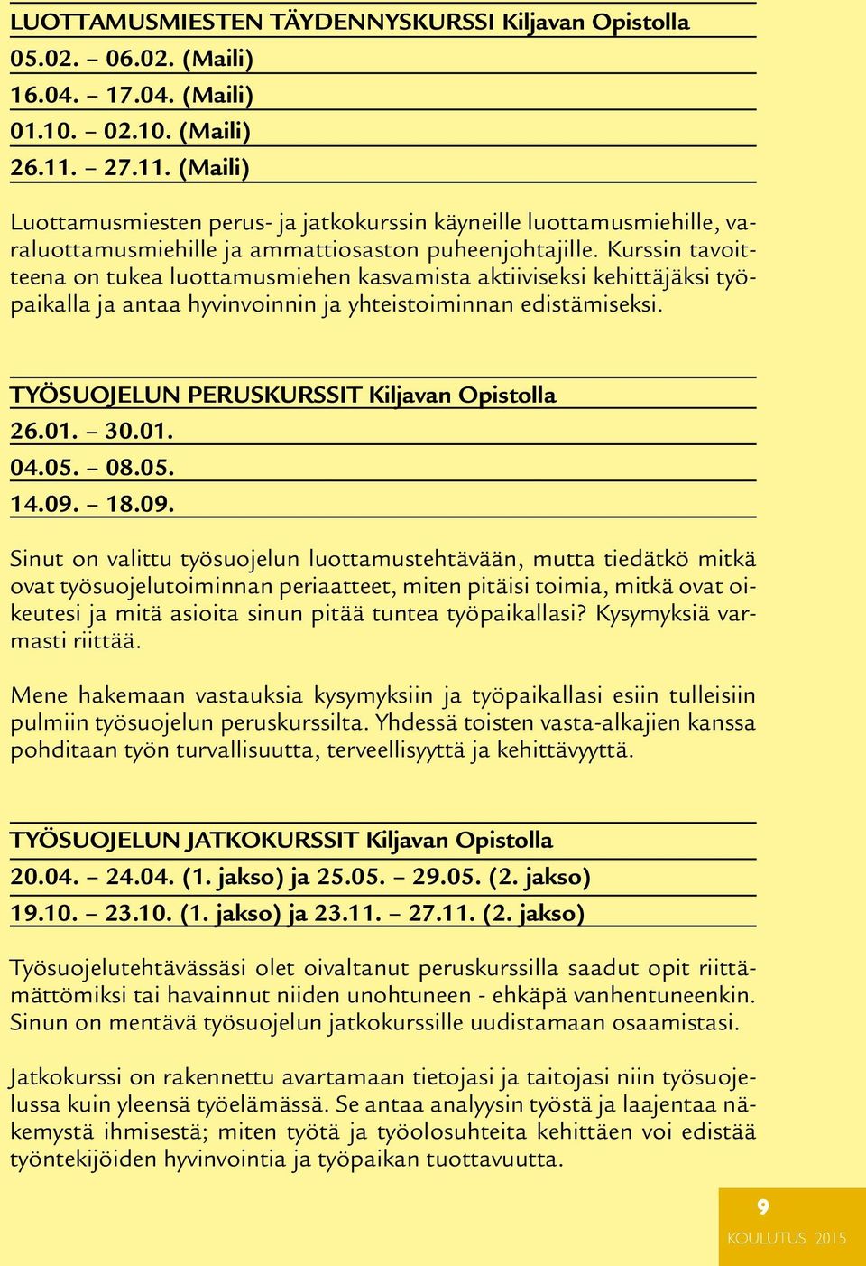 Kurssin tavoitteena on tukea luottamusmiehen kasvamista aktiiviseksi kehittäjäksi työpaikalla ja antaa hyvinvoinnin ja yhteistoiminnan edistämiseksi. TYÖSUOJELUN PERUSKURSSIT Kiljavan Opistolla 26.01.