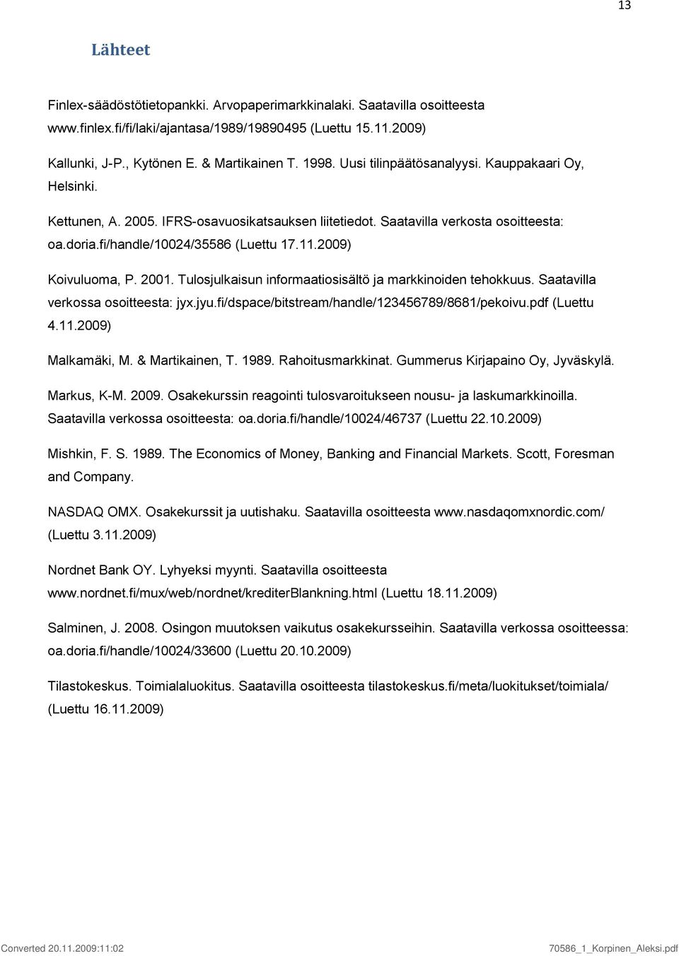 2009) Koivuluoma, P. 2001. Tulosjulkaisun informaatiosisältö ja markkinoiden tehokkuus. Saatavilla verkossa osoitteesta: jyx.jyu.fi/dspace/bitstream/handle/123456789/8681/pekoivu.pdf (Luettu 4.11.