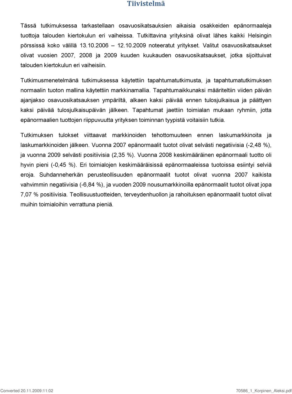 Valitut osavuosikatsaukset olivat vuosien 2007, 2008 ja 2009 kuuden kuukauden osavuosikatsaukset, jotka sijoittuivat talouden kiertokulun eri vaiheisiin.