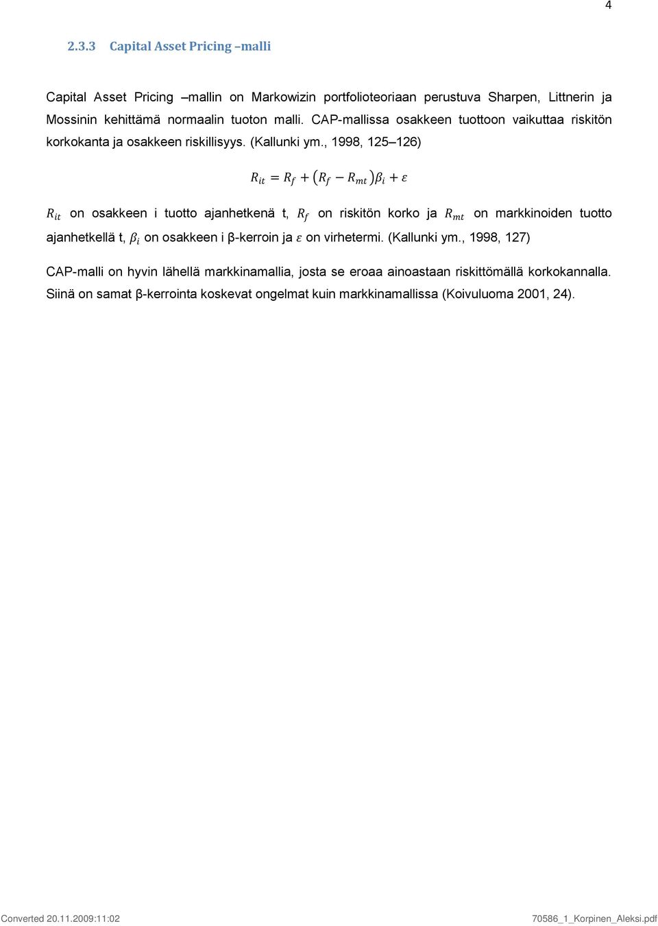 , 1998, 125 126) R it = R f + R f R mt β i + ε R it on osakkeen i tuotto ajanhetkenä t, R f on riskitön korko ja R mt on markkinoiden tuotto ajanhetkellä t, β i on osakkeen