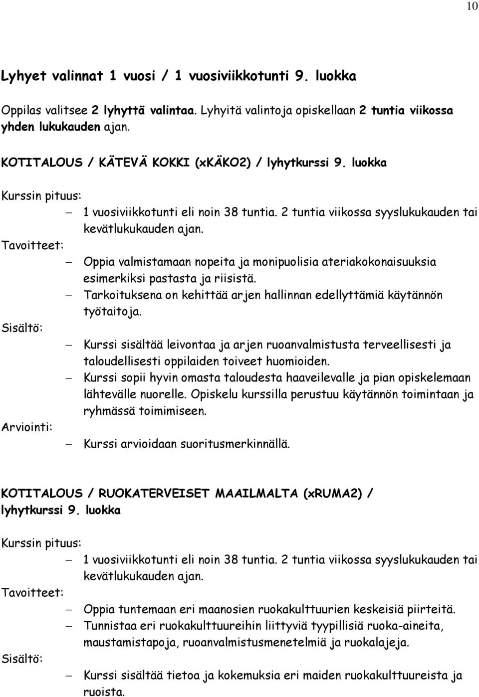 Tarkoituksena on kehittää arjen hallinnan edellyttämiä käytännön työtaitoja. Kurssi sisältää leivontaa ja arjen ruoanvalmistusta terveellisesti ja taloudellisesti oppilaiden toiveet huomioiden.