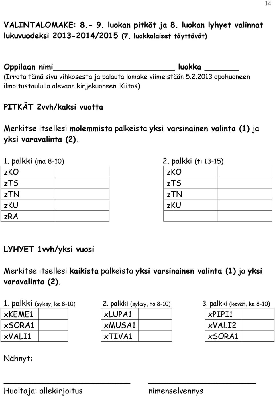 Kiitos) PITKÄT 2vvh/kaksi vuotta Merkitse itsellesi molemmista palkeista yksi varsinainen valinta (1) ja yksi varavalinta (2). 1. palkki (ma 8-10) 2.