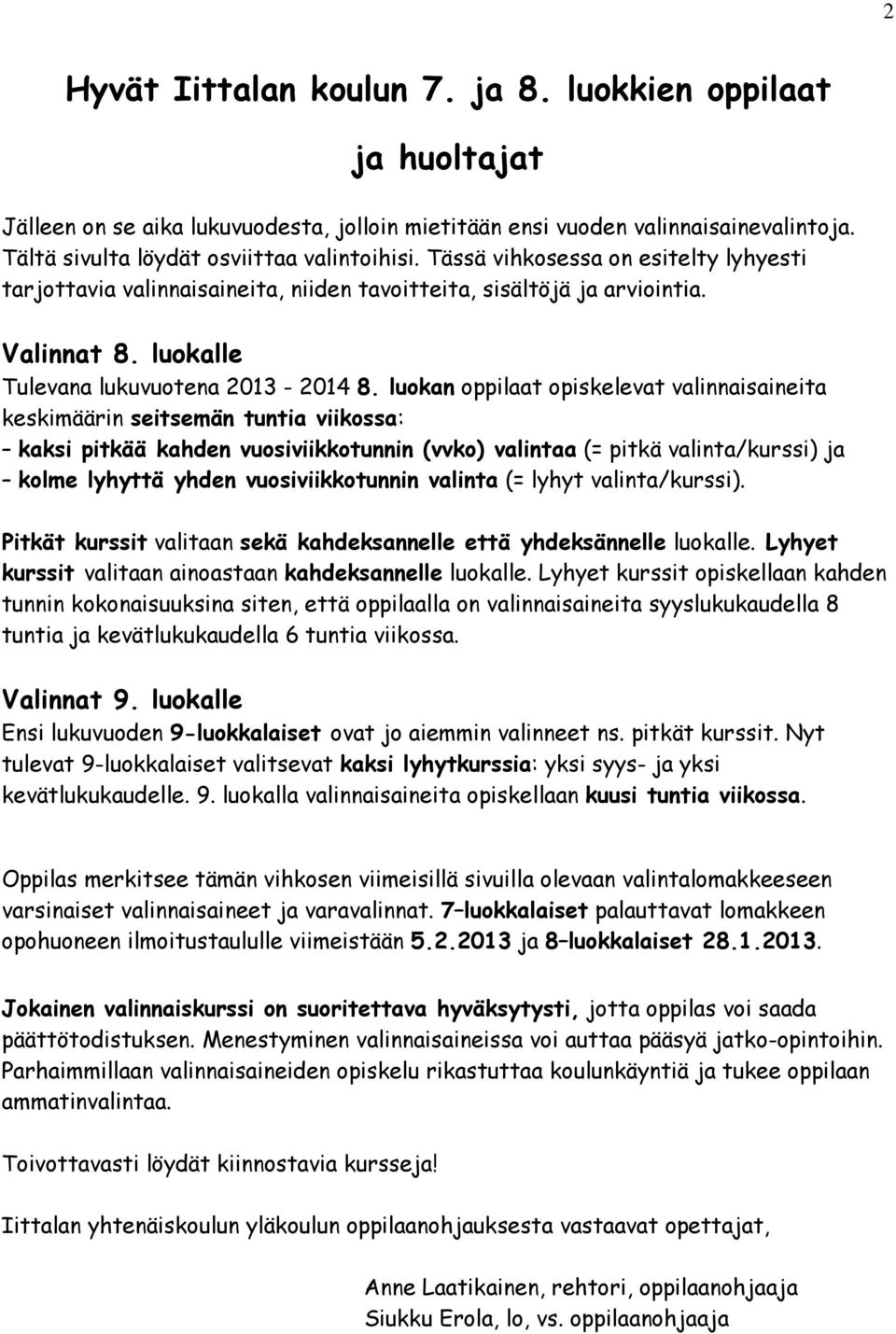 luokan oppilaat opiskelevat valinnaisaineita keskimäärin seitsemän tuntia viikossa: kaksi pitkää kahden vuosiviikkotunnin (vvko) valintaa (= pitkä valinta/kurssi) ja kolme lyhyttä yhden