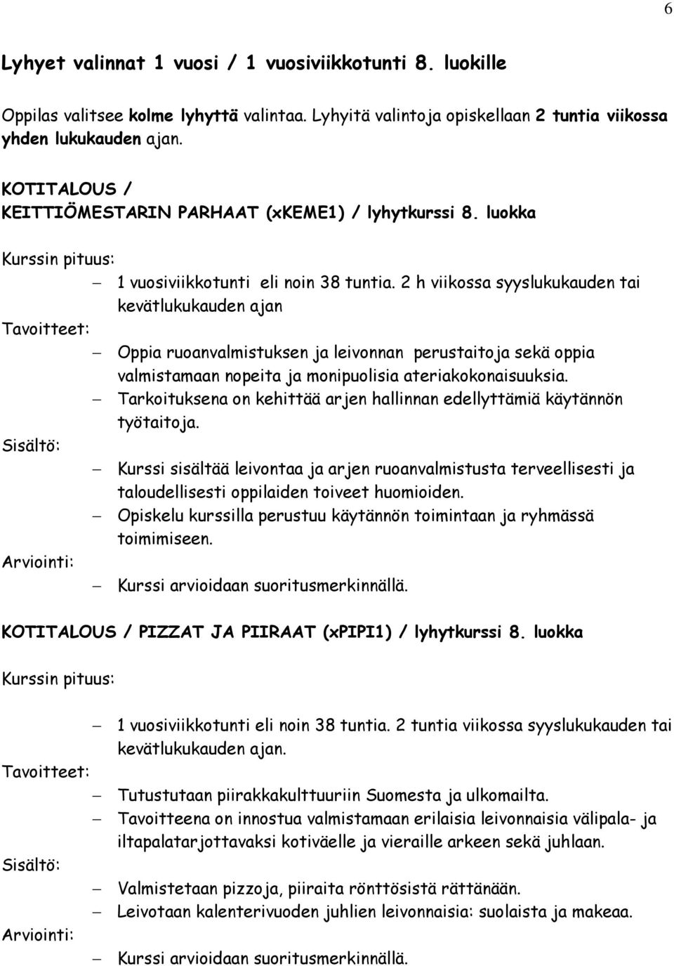 2 h viikossa syyslukukauden tai kevätlukukauden ajan Oppia ruoanvalmistuksen ja leivonnan perustaitoja sekä oppia valmistamaan nopeita ja monipuolisia ateriakokonaisuuksia.