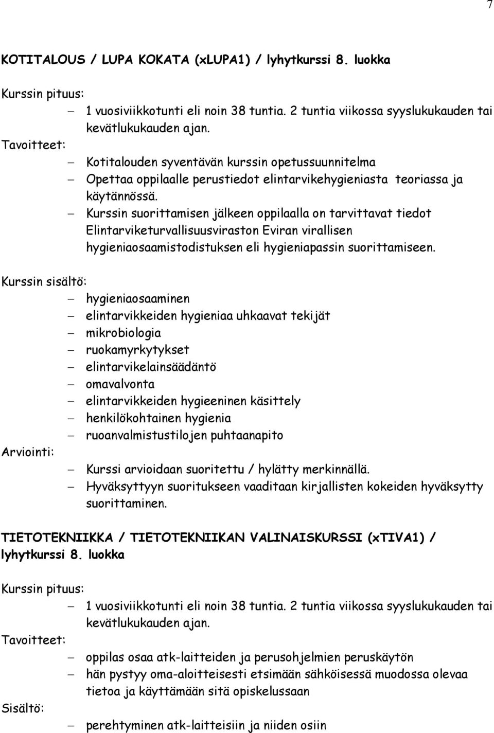 Kurssin sisältö: hygieniaosaaminen elintarvikkeiden hygieniaa uhkaavat tekijät mikrobiologia ruokamyrkytykset elintarvikelainsäädäntö omavalvonta elintarvikkeiden hygieeninen käsittely