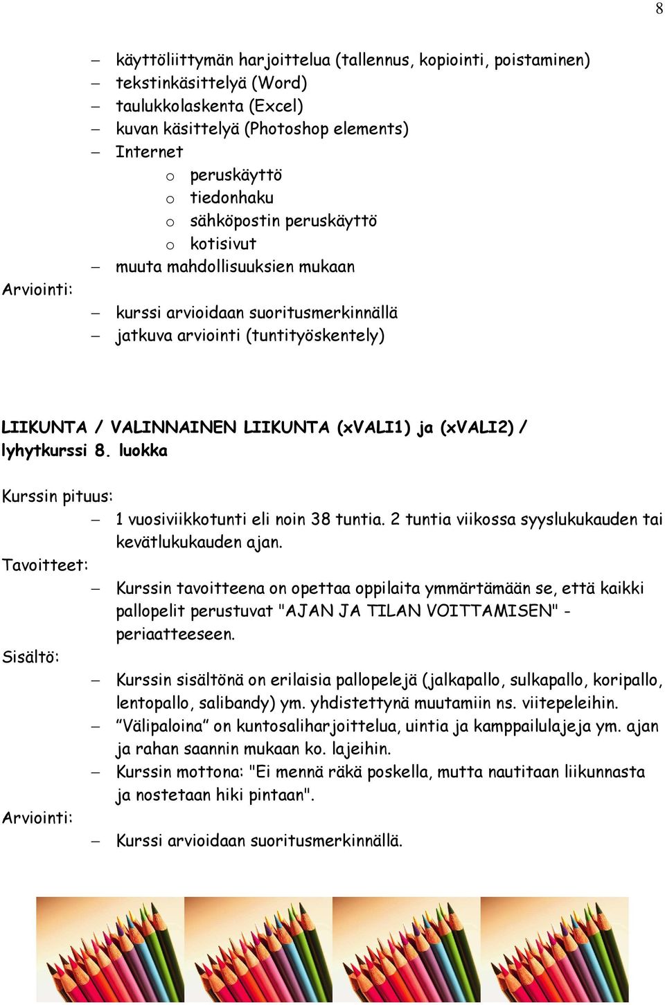 lyhytkurssi 8. luokka Kurssin tavoitteena on opettaa oppilaita ymmärtämään se, että kaikki pallopelit perustuvat "AJAN JA TILAN VOITTAMISEN" - periaatteeseen.