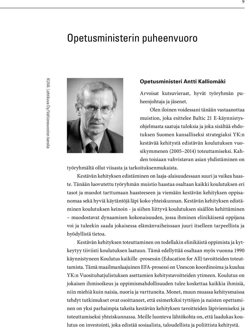 kehitystä edistävän koulutuksen vuosikymmenen (2005 2014) toteuttamiseksi. Kahden toisiaan vahvistavan asian yhdistäminen on työryhmältä ollut viisasta ja tarkoituksenmukaista.