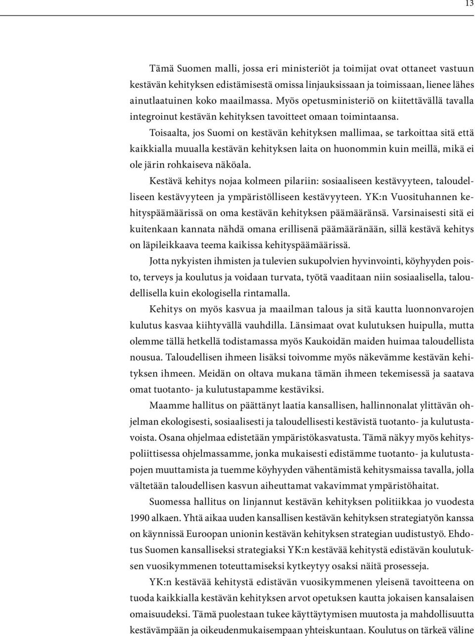 Toisaalta, jos Suomi on kestävän kehityksen mallimaa, se tarkoittaa sitä että kaikkialla muualla kestävän kehityksen laita on huonommin kuin meillä, mikä ei ole järin rohkaiseva näköala.