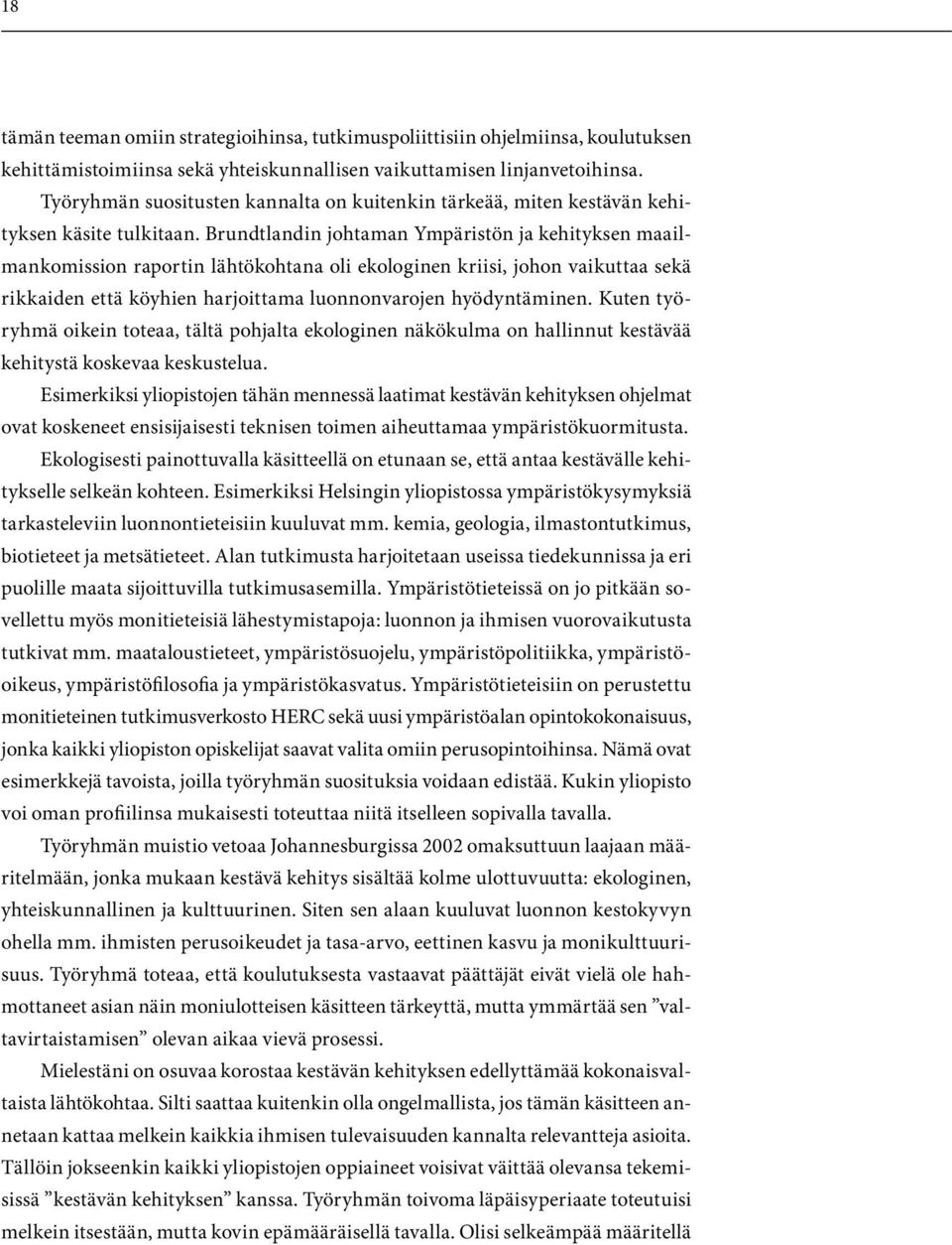 Brundtlandin johtaman Ympäristön ja kehityksen maailmankomission raportin lähtökohtana oli ekologinen kriisi, johon vaikuttaa sekä rikkaiden että köyhien harjoittama luonnonvarojen hyödyntäminen.