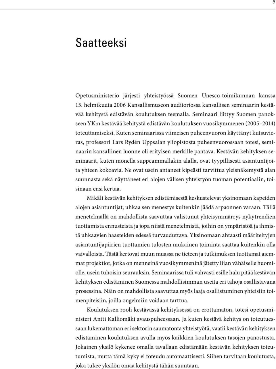 Seminaari liittyy Suomen panokseen YK:n kestävää kehitystä edistävän koulutuksen vuosikymmenen (2005 2014) toteuttamiseksi.