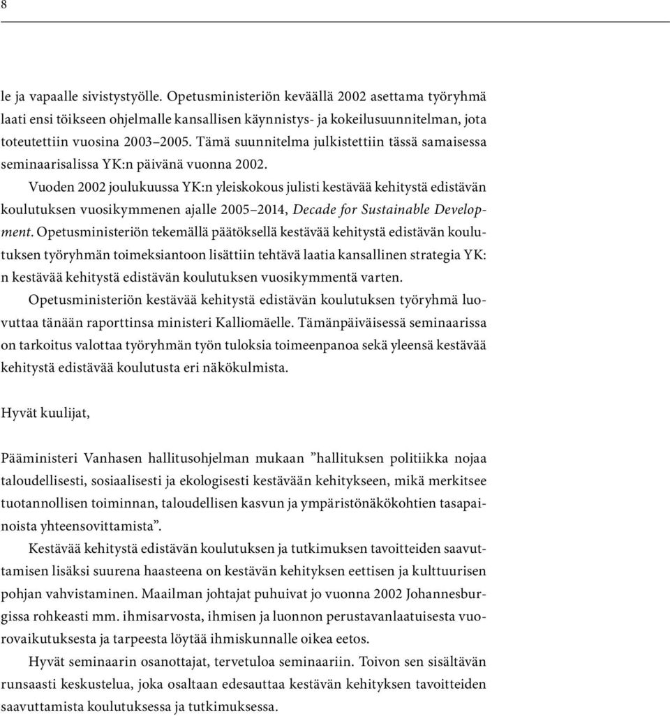 Vuoden 2002 joulukuussa YK:n yleiskokous julisti kestävää kehitystä edistävän koulutuksen vuosikymmenen ajalle 2005 2014, Decade for Sustainable Development.