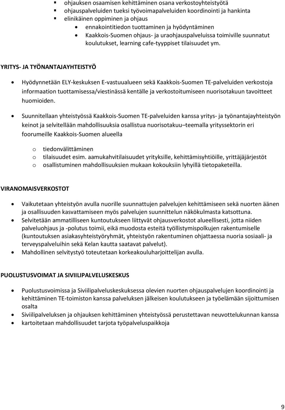 YRITYS- JA TYÖNANTAJAYHTEISTYÖ Hyödynnetään ELY-keskuksen E-vastuualueen sekä Kaakkois-Suomen TE-palveluiden verkostoja informaation tuottamisessa/viestinässä kentälle ja verkostoitumiseen