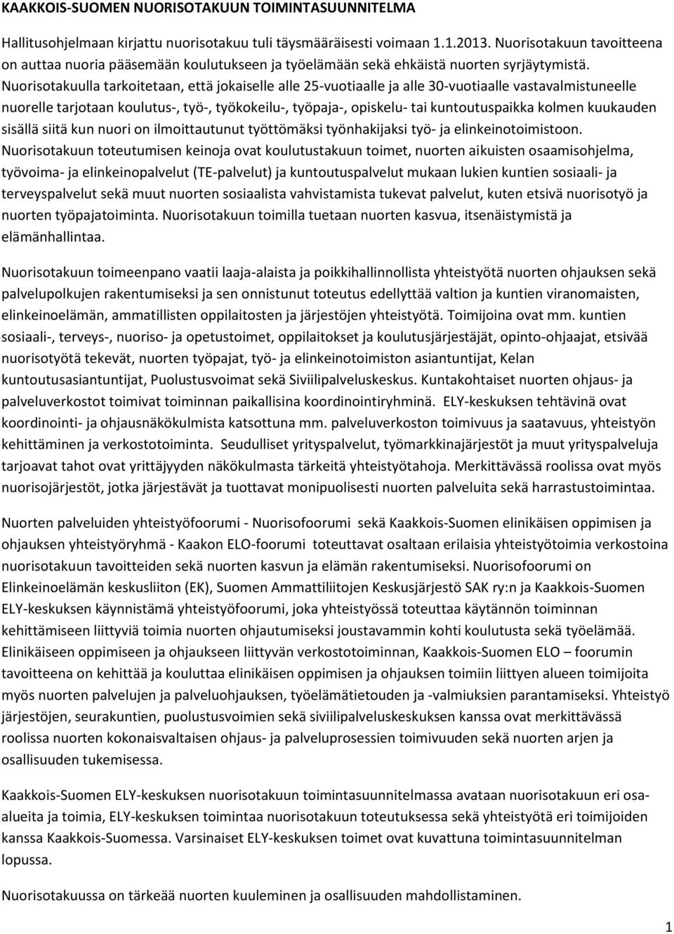 Nuorisotakuulla tarkoitetaan, että jokaiselle alle 25-vuotiaalle ja alle 30-vuotiaalle vastavalmistuneelle nuorelle tarjotaan koulutus-, työ-, työkokeilu-, työpaja-, opiskelu- tai kuntoutuspaikka