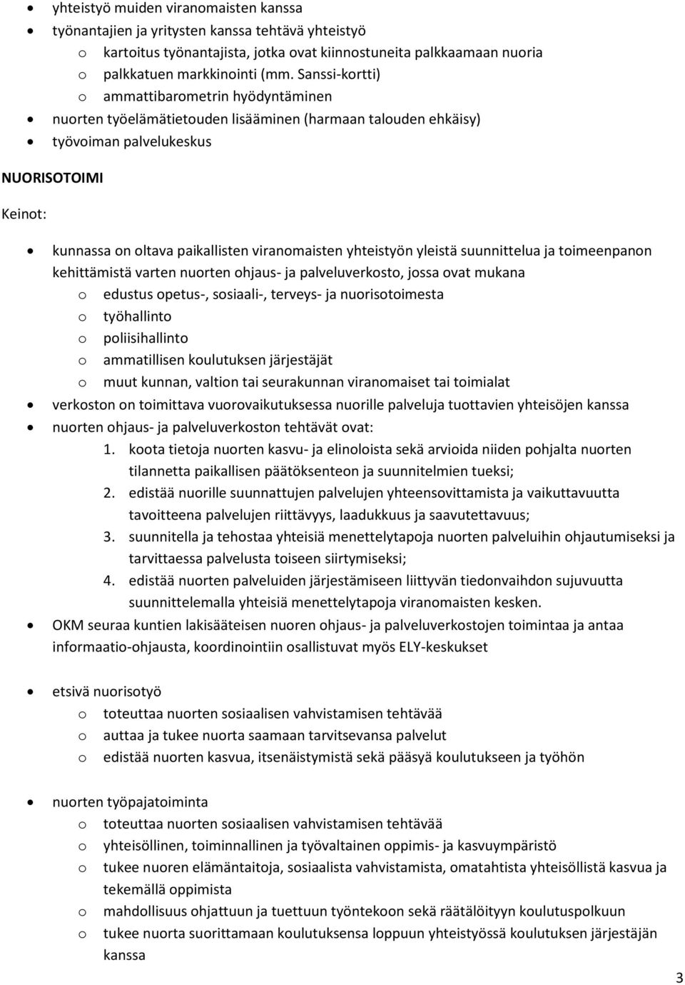 yhteistyön yleistä suunnittelua ja toimeenpanon kehittämistä varten nuorten ohjaus- ja palveluverkosto, jossa ovat mukana o edustus opetus-, sosiaali-, terveys- ja nuorisotoimesta o työhallinto o