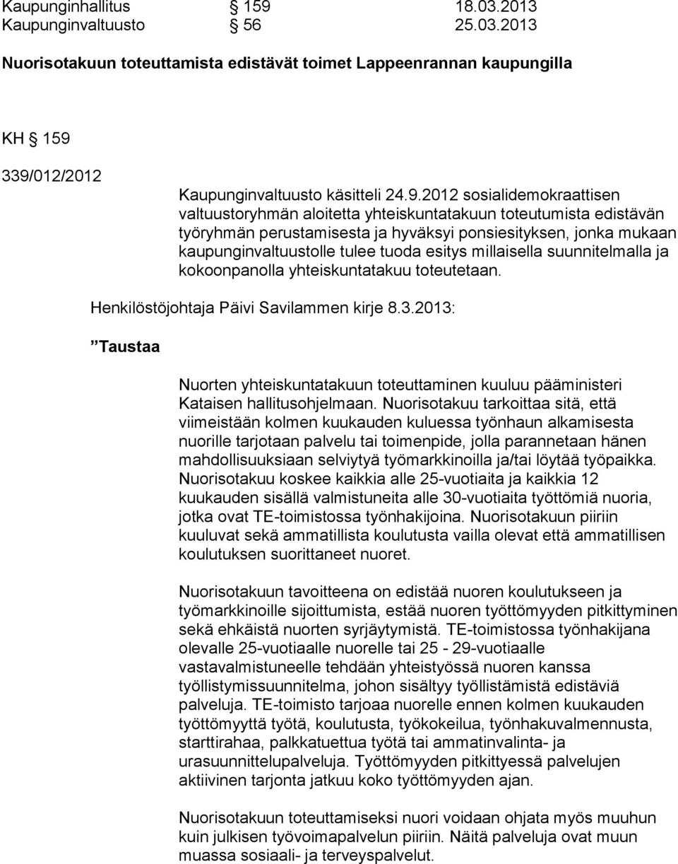 339/012/2012 Kaupunginvaltuusto käsitteli 24.9.2012 sosialidemokraattisen valtuustoryhmän aloitetta yhteiskuntatakuun toteutumista edistävän työryhmän perustamisesta ja hyväksyi ponsiesityksen, jonka