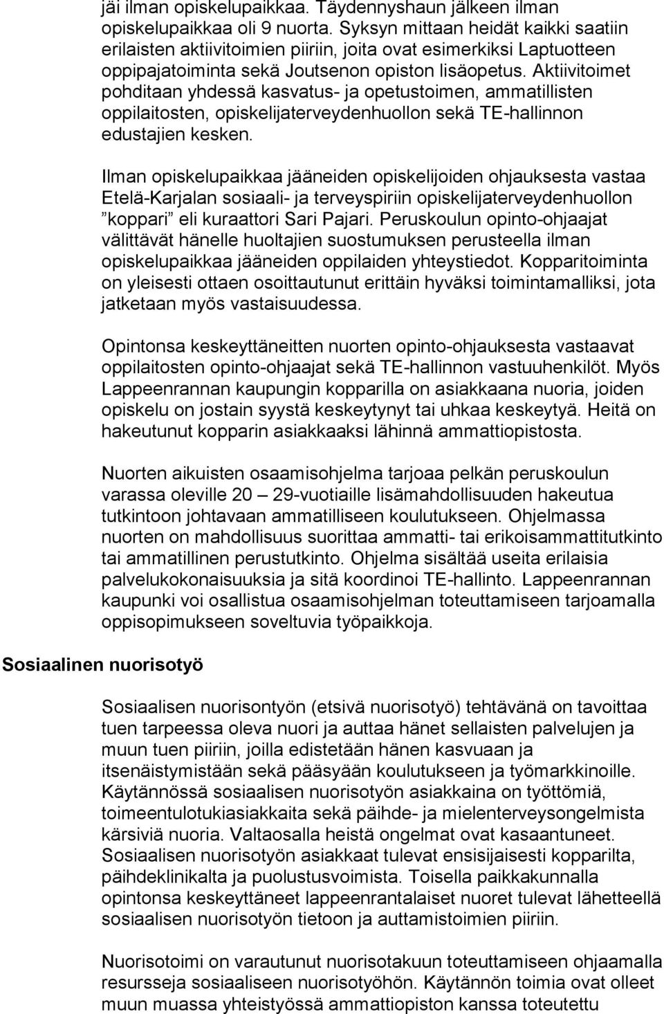 Aktiivitoimet pohditaan yhdessä kasvatus- ja opetustoimen, ammatillisten oppilaitosten, opiskelijaterveydenhuollon sekä TE-hallinnon edustajien kesken.