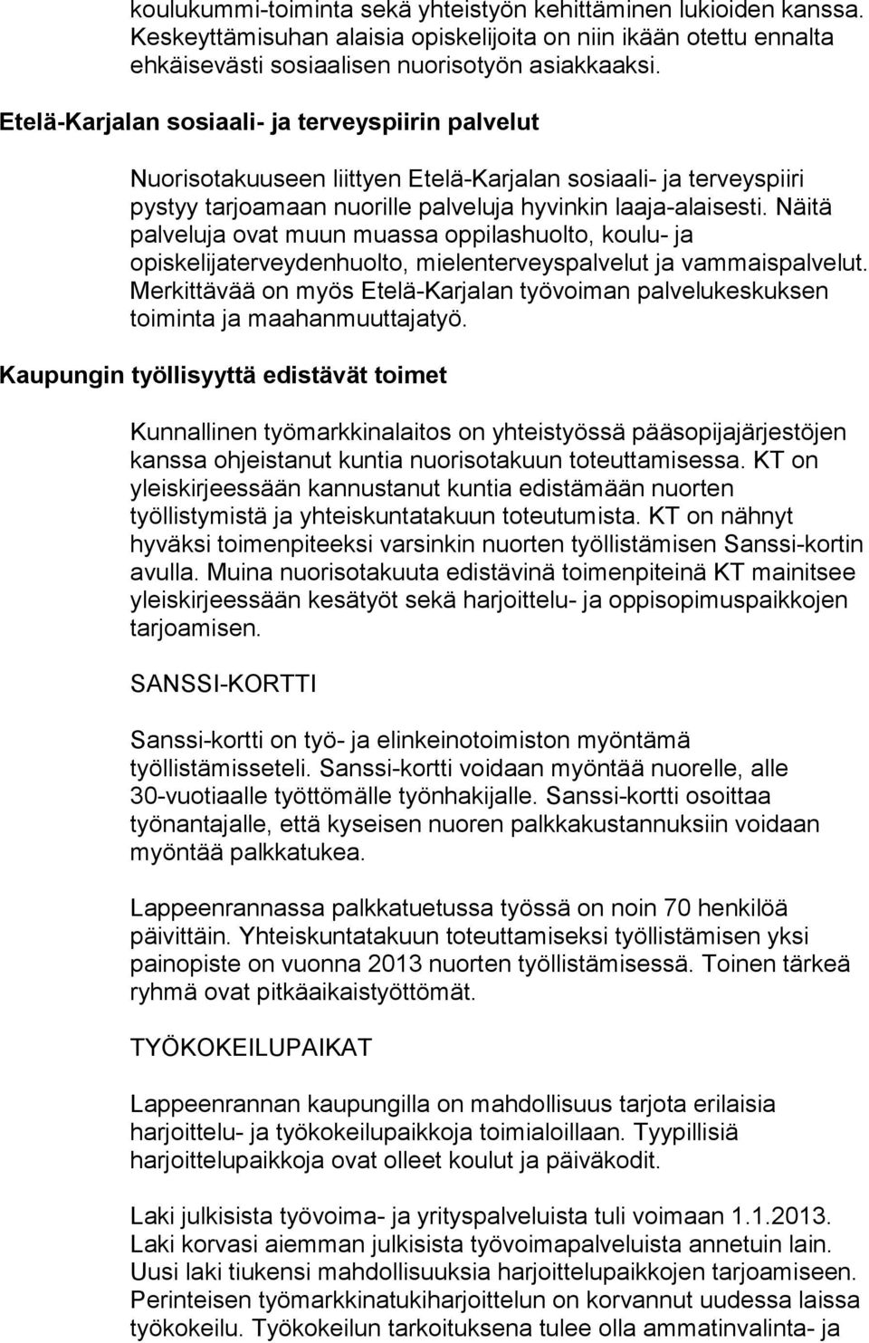 Näitä palveluja ovat muun muassa oppilashuolto, koulu- ja opiskelijaterveydenhuolto, mielenterveyspalvelut ja vammaispalvelut.