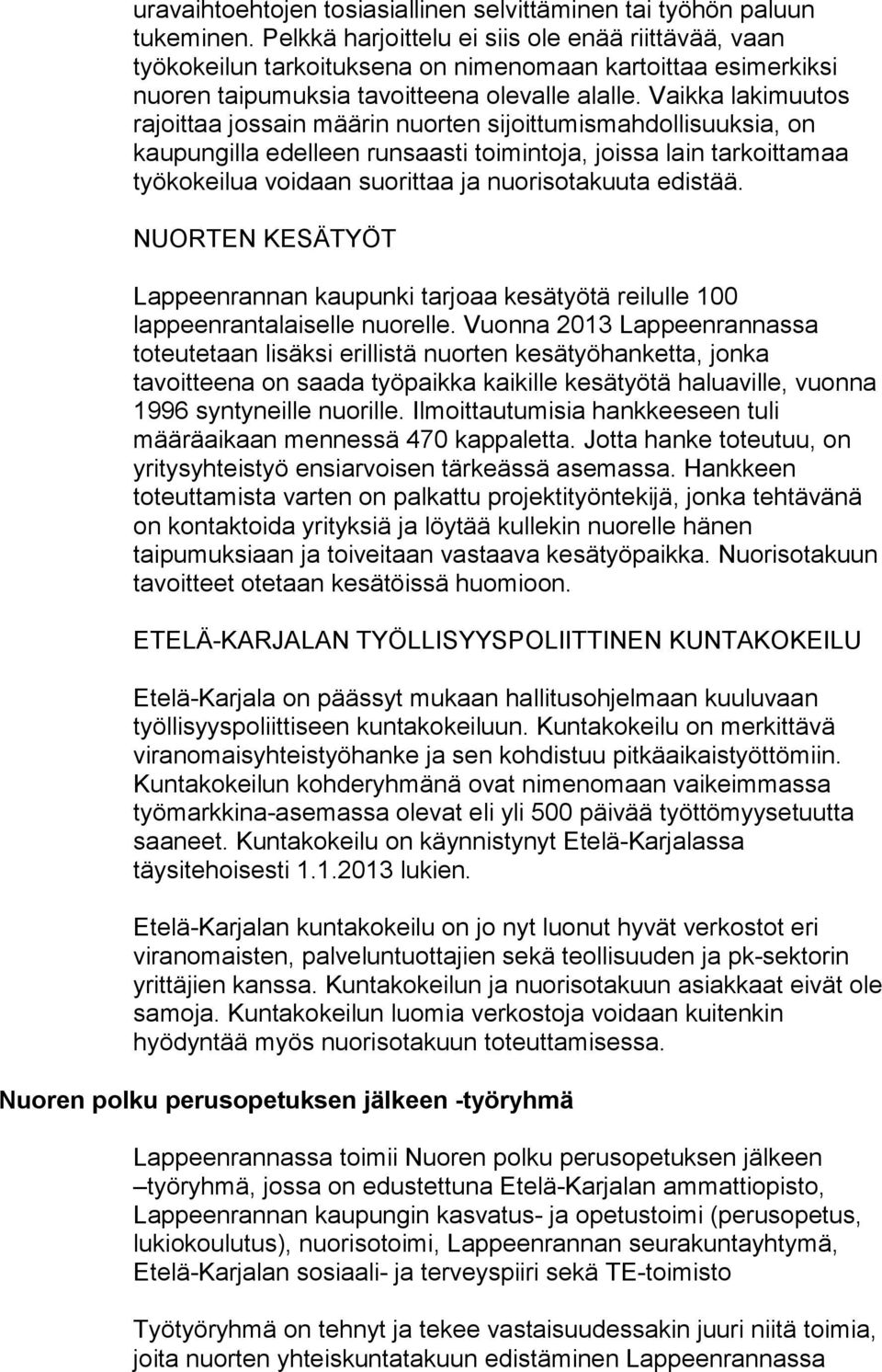 Vaikka lakimuutos rajoittaa jossain määrin nuorten sijoittumismahdollisuuksia, on kaupungilla edelleen runsaasti toimintoja, joissa lain tarkoittamaa työkokeilua voidaan suorittaa ja nuorisotakuuta
