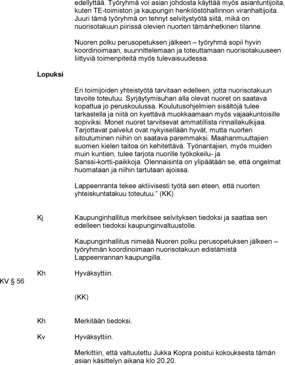 Nuoren polku perusopetuksen jälkeen työryhmä sopii hyvin koordinoimaan, suunnittelemaan ja toteuttamaan nuorisotakuuseen liittyviä toimenpiteitä myös tulevaisuudessa.