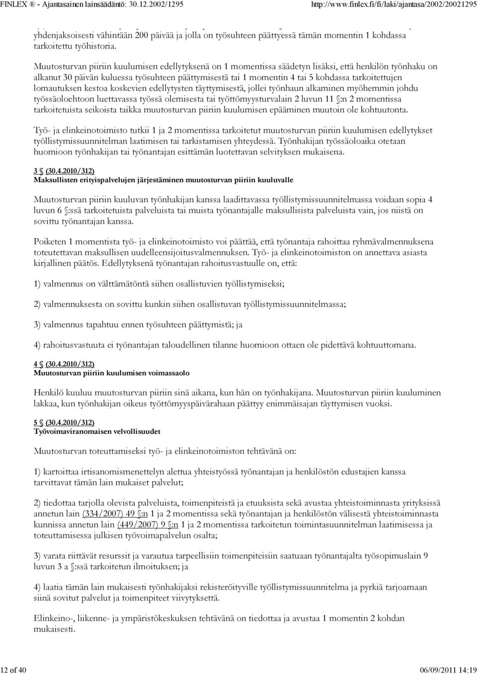 Muutosturvan piiriin kuulumisen edellytyksenä on 1 momentissa säädetyn lisäksi, että henkilön työnhaku on alkanut 30 päivän kuluessa työsuhteen päättymisestä tai 1 momentin 4 tai 5 kohdassa