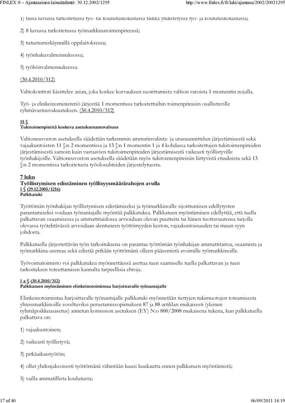 Työ- ja elinkeinoministeriö järjestää 1 momentissa tarkoitettuihin toimenpiteisiin osallistuville ryhmävastuuvakuutuksen. (30.4.