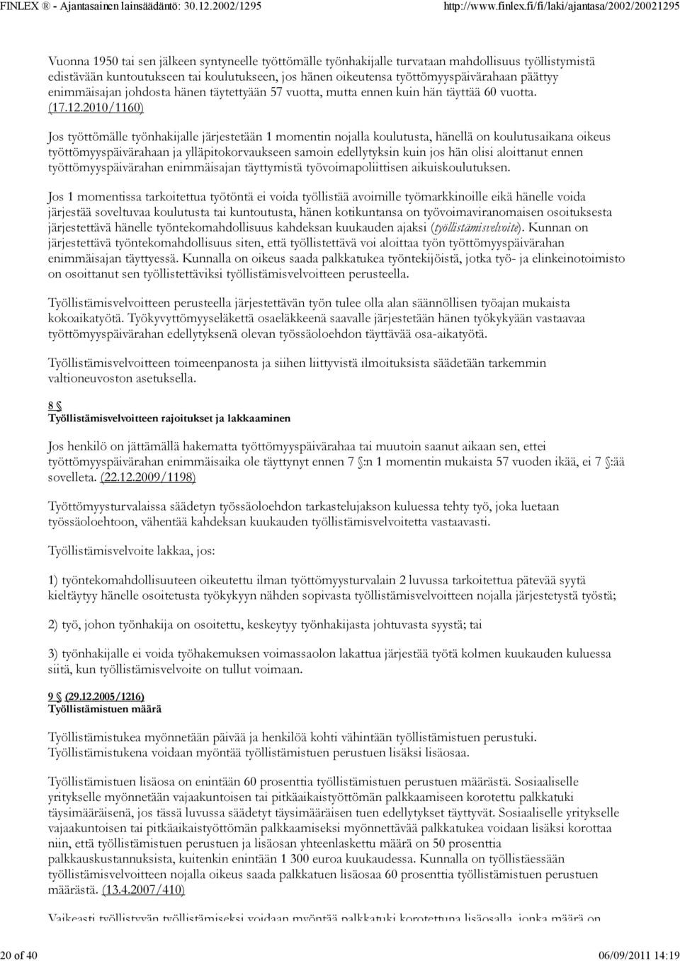 2010/1160) Jos työttömälle työnhakijalle järjestetään 1 momentin nojalla koulutusta, hänellä on koulutusaikana oikeus työttömyyspäivärahaan ja ylläpitokorvaukseen samoin edellytyksin kuin jos hän