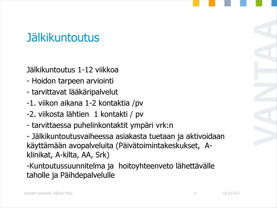 viikosta lähtien 1 kontakti / pv - tarvittaessa puhelinkontaktit ympäri vrk:n - Jälkikuntoutusvaiheessa asiakasta