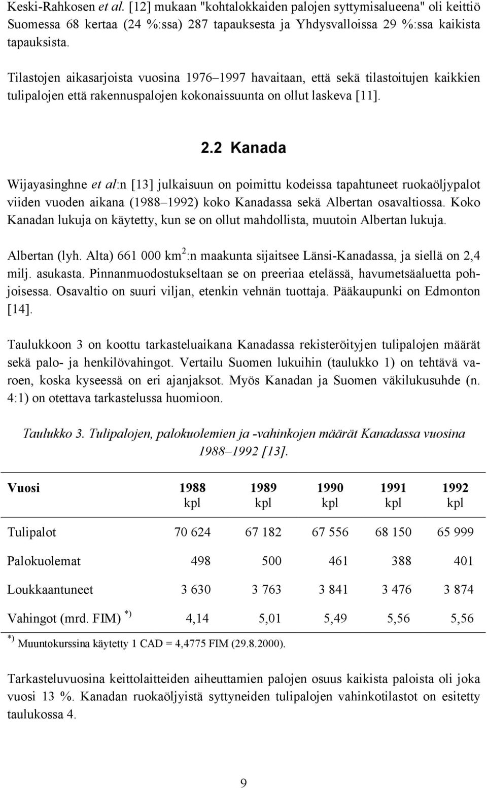 2 Kanada Wijayasinghne et al:n [13] julkaisuun on poimittu kodeissa tapahtuneet ruokaöljypalot viiden vuoden aikana (1988 1992) koko Kanadassa sekä Albertan osavaltiossa.