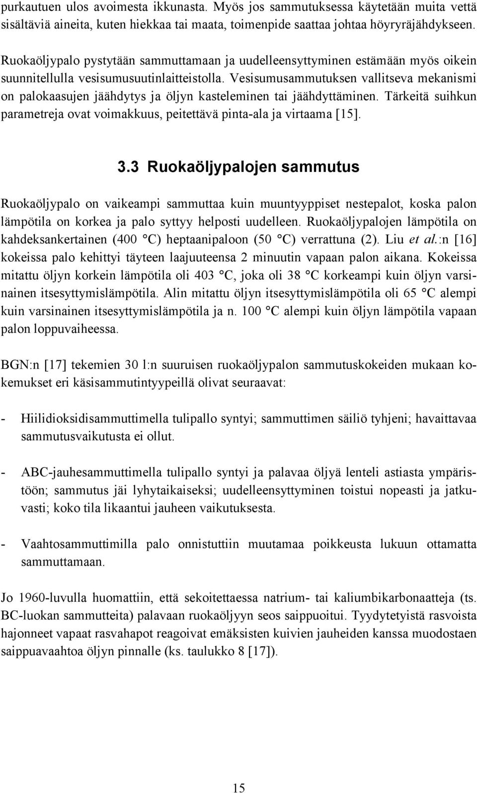 Vesisumusammutuksen vallitseva mekanismi on palokaasujen jäähdytys ja öljyn kasteleminen tai jäähdyttäminen. Tärkeitä suihkun parametreja ovat voimakkuus, peitettävä pinta-ala ja virtaama [15]. 3.