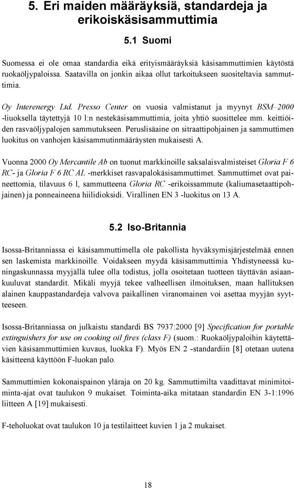 Presso Center on vuosia valmistanut ja myynyt BSM 2000 -liuoksella täytettyjä 10 l:n nestekäsisammuttimia, joita yhtiö suosittelee mm. keittiöiden rasvaöljypalojen sammutukseen.