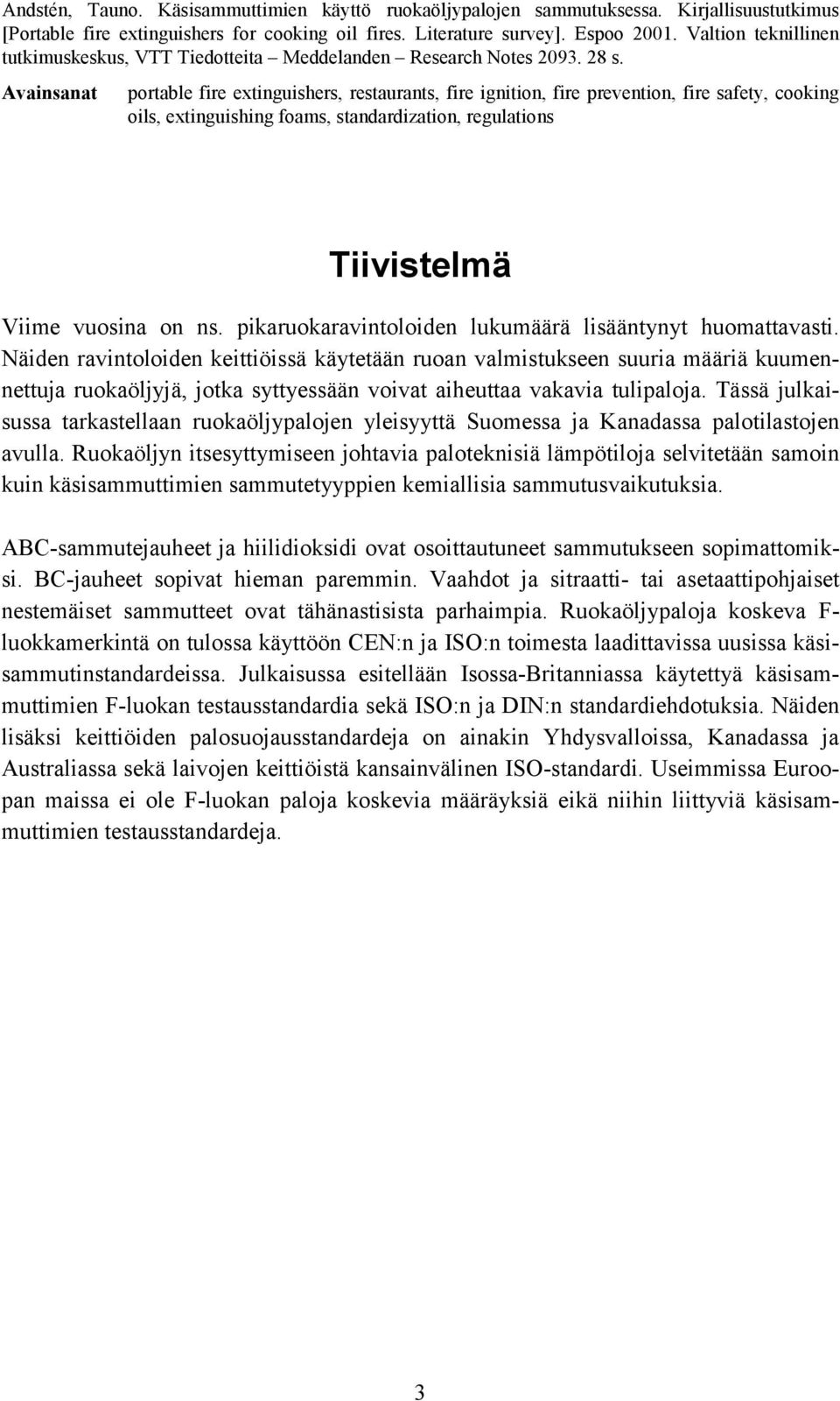 Avainsanat portable fire extinguishers, restaurants, fire ignition, fire prevention, fire safety, cooking oils, extinguishing foams, standardization, regulations Tiivistelmä Viime vuosina on ns.