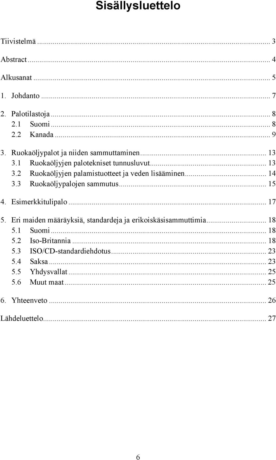 .. 14 3.3 Ruokaöljypalojen sammutus... 15 4. Esimerkkitulipalo... 17 5. Eri maiden määräyksiä, standardeja ja erikoiskäsisammuttimia... 18 5.