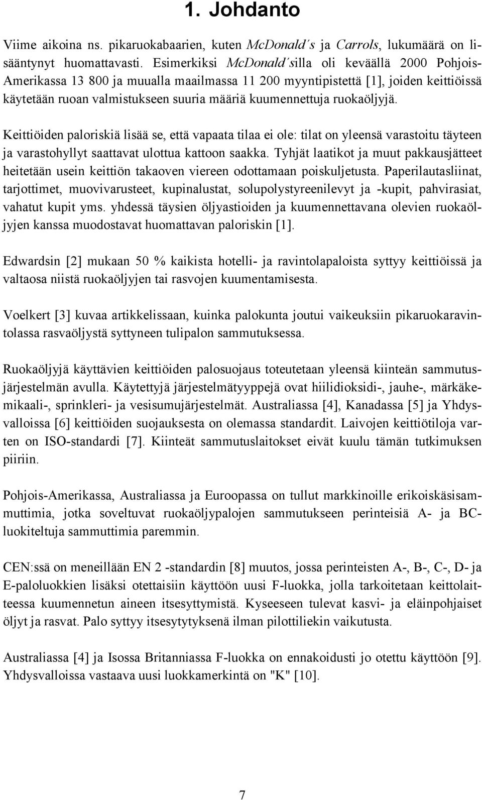 ruokaöljyjä. Keittiöiden paloriskiä lisää se, että vapaata tilaa ei ole: tilat on yleensä varastoitu täyteen ja varastohyllyt saattavat ulottua kattoon saakka.