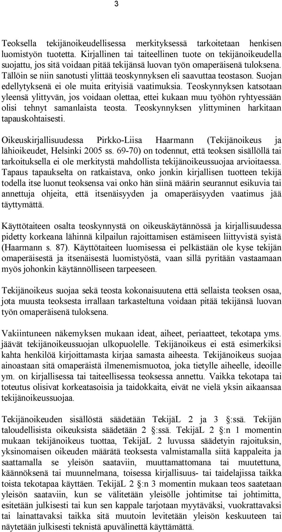 Tällöin se niin sanotusti ylittää teoskynnyksen eli saavuttaa teostason. Suojan edellytyksenä ei ole muita erityisiä vaatimuksia.