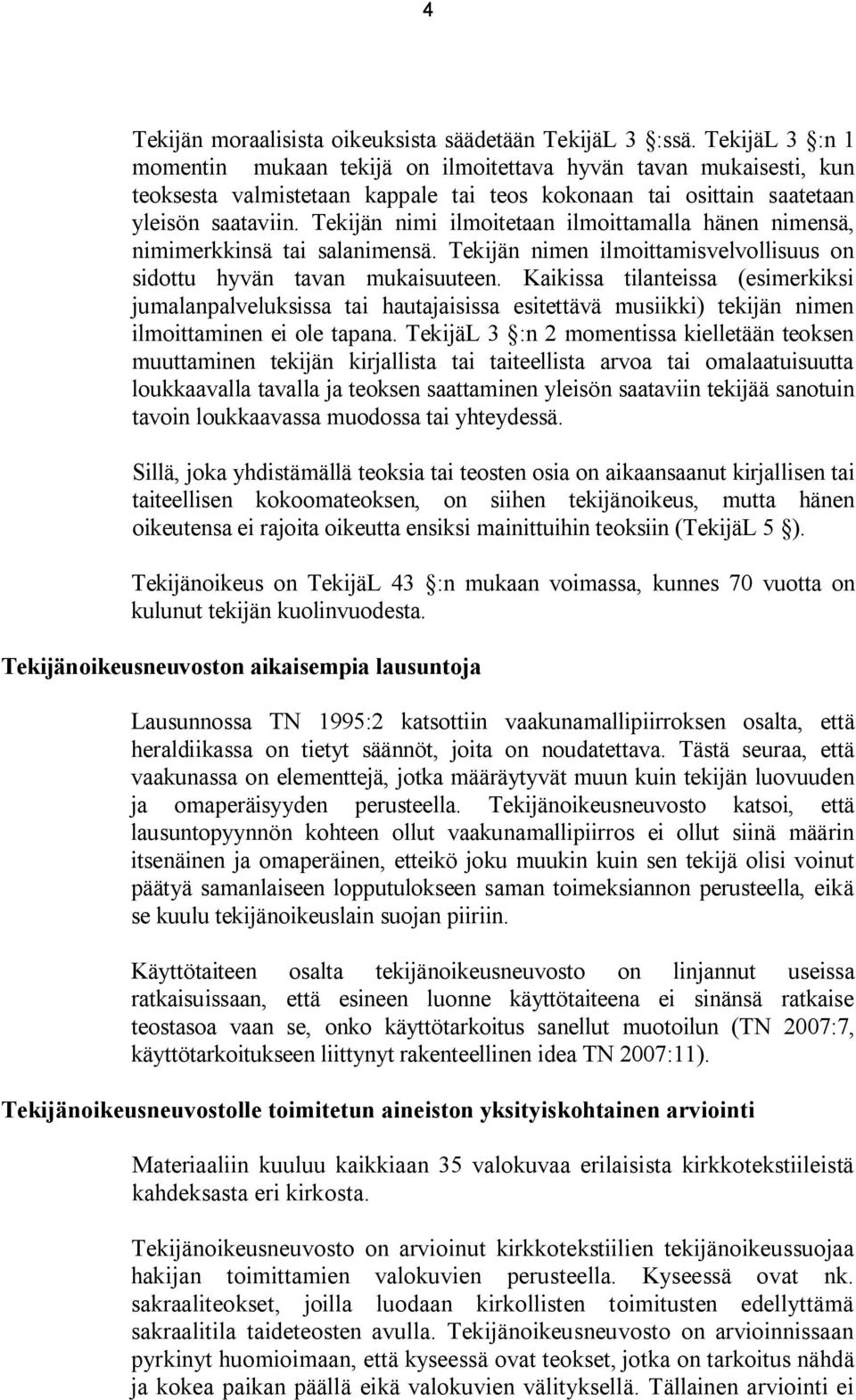 Tekijän nimi ilmoitetaan ilmoittamalla hänen nimensä, nimimerkkinsä tai salanimensä. Tekijän nimen ilmoittamisvelvollisuus on sidottu hyvän tavan mukaisuuteen.