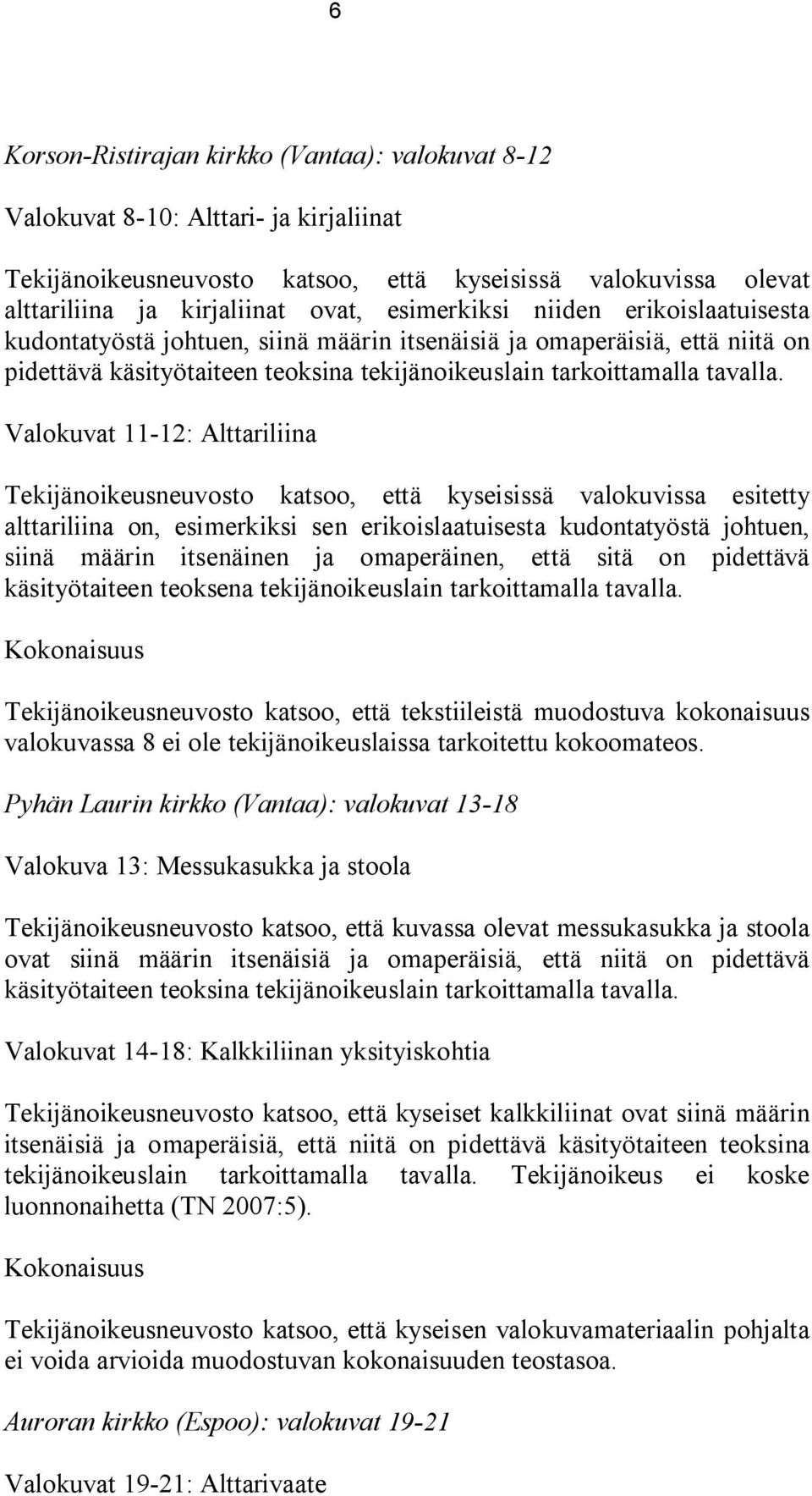 Valokuvat 11-12: Alttariliina Tekijänoikeusneuvosto katsoo, että kyseisissä valokuvissa esitetty alttariliina on, esimerkiksi sen erikoislaatuisesta kudontatyöstä johtuen, siinä määrin itsenäinen ja