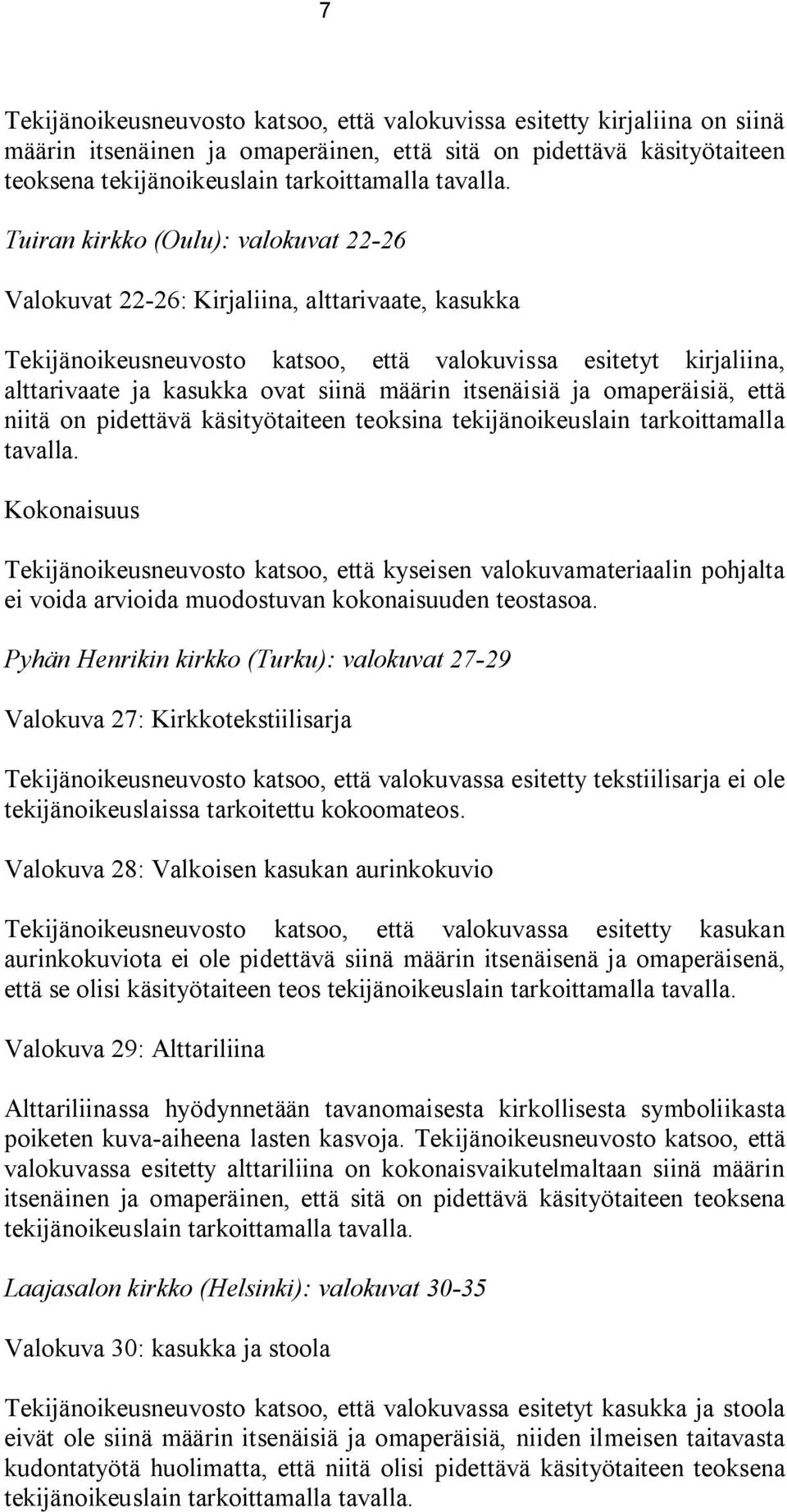 itsenäisiä ja omaperäisiä, että niitä on pidettävä käsityötaiteen teoksina tekijänoikeuslain tarkoittamalla tavalla.