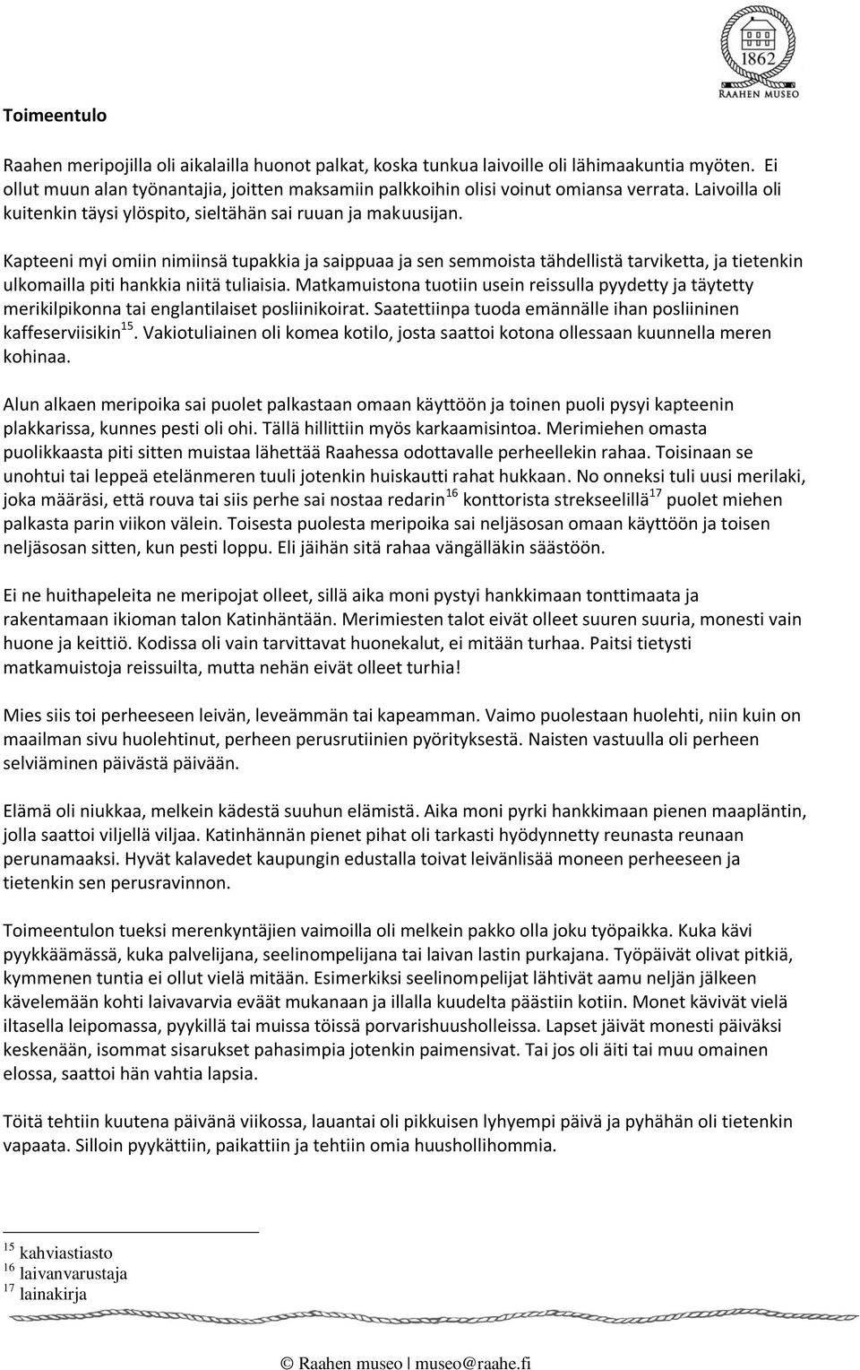 Kapteeni myi omiin nimiinsä tupakkia ja saippuaa ja sen semmoista tähdellistä tarviketta, ja tietenkin ulkomailla piti hankkia niitä tuliaisia.