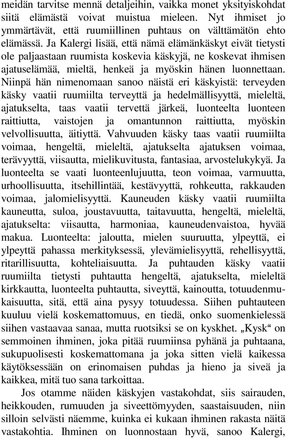 Niinpä hän nimenomaan sanoo näistä eri käskyistä: terveyden käsky vaatii ruumiilta terveyttä ja hedelmällisyyttä, mieleltä, ajatukselta, taas vaatii tervettä järkeä, luonteelta luonteen raittiutta,