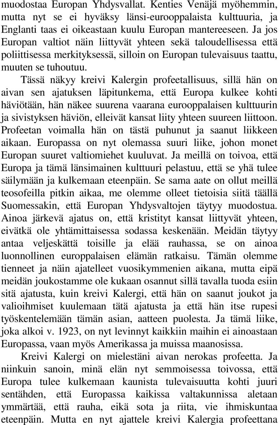 Tässä näkyy kreivi Kalergin profeetallisuus, sillä hän on aivan sen ajatuksen läpitunkema, että Europa kulkee kohti häviötään, hän näkee suurena vaarana eurooppalaisen kulttuurin ja sivistyksen