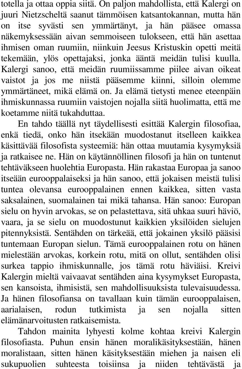 että hän asettaa ihmisen oman ruumiin, niinkuin Jeesus Kristuskin opetti meitä tekemään, ylös opettajaksi, jonka ääntä meidän tulisi kuulla.