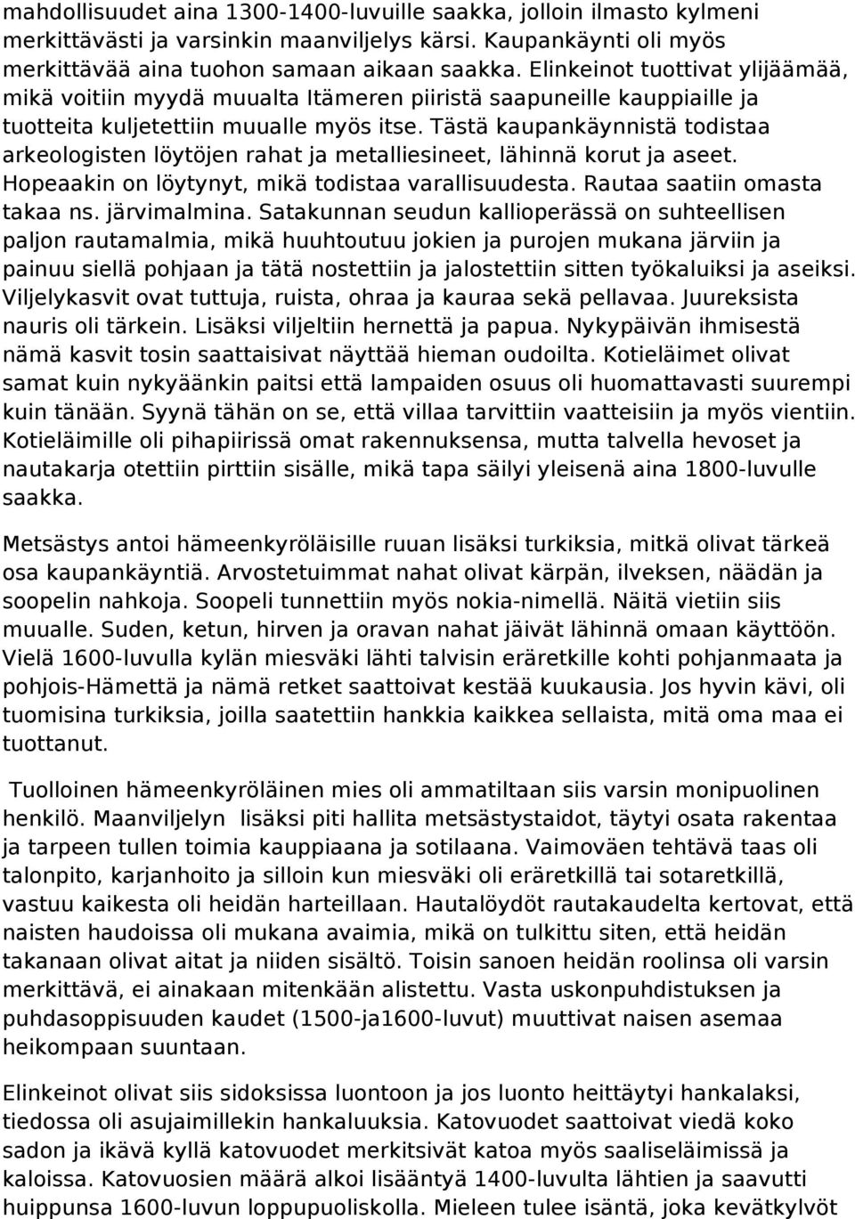 Tästä kaupankäynnistä todistaa arkeologisten löytöjen rahat ja metalliesineet, lähinnä korut ja aseet. Hopeaakin on löytynyt, mikä todistaa varallisuudesta. Rautaa saatiin omasta takaa ns.