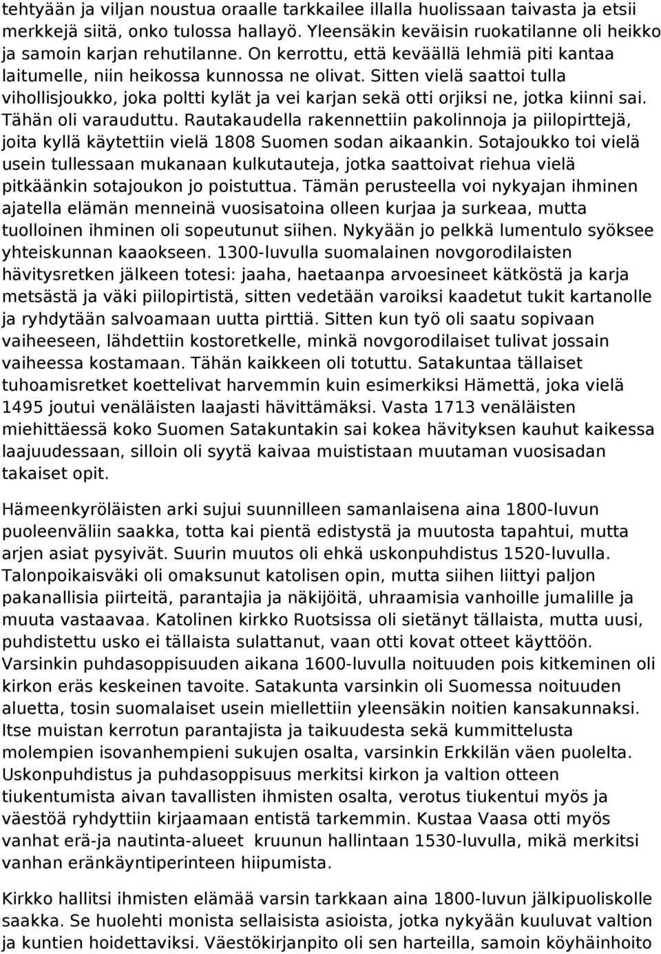 Sitten vielä saattoi tulla vihollisjoukko, joka poltti kylät ja vei karjan sekä otti orjiksi ne, jotka kiinni sai. Tähän oli varauduttu.